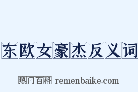 东欧女豪杰反义词是什么意思的图片